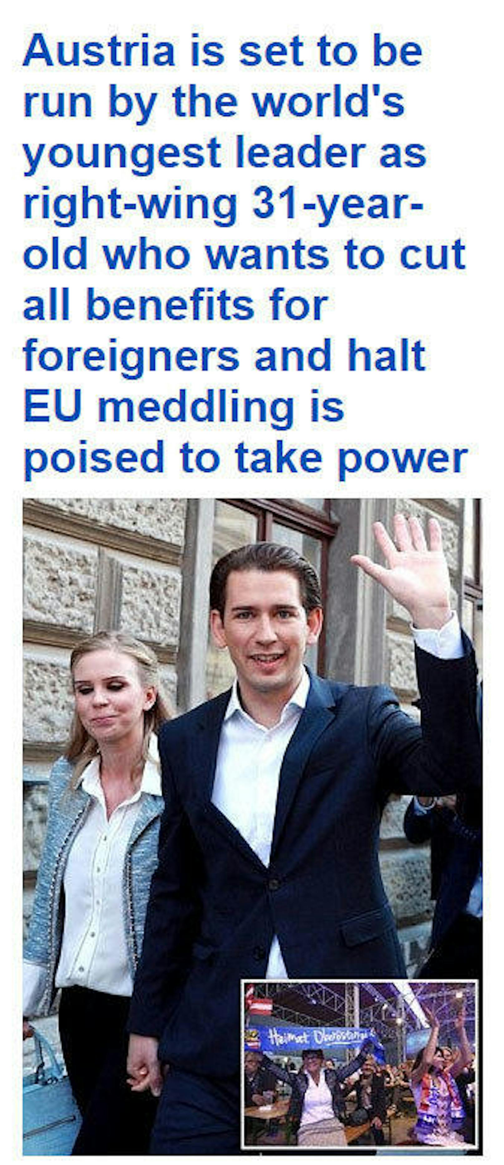 <b>DailyMail.co.uk:</b> "Österreich wird bald von jüngsten Kanzler weltweit regiert, nachdem ein rechtspolitische 31-Jähriger der alle Zuschüsse an Ausländer kürzen und EU-Eingriffe stoppen will die Macht ergreift"