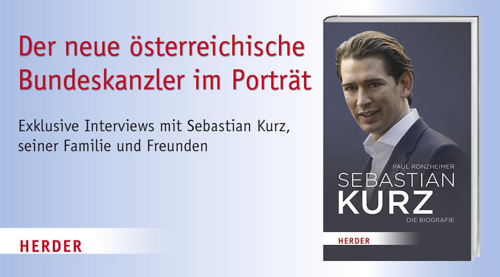 "Sebastian Kurz - Die Biografie" von Paul Ronzheimer porträtiert den neuen österreichischen Bundeskanzler. <a href="https://www.herder.de/leben/?utm_source=heute.at&utm_medium=affiliate&utm_content=cpc&utm_campaign=39977">Zum Buch</a>