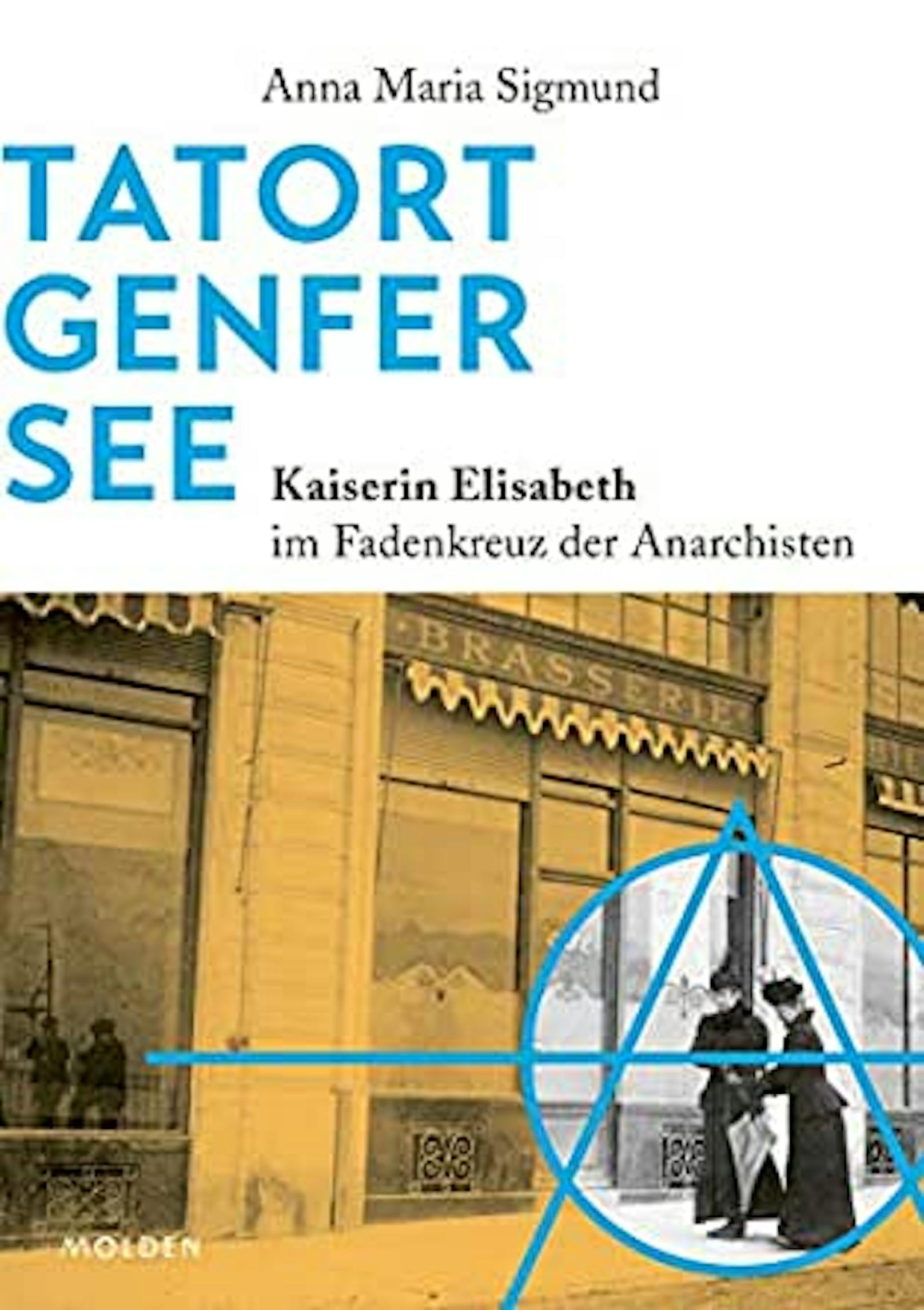"Tatort Genfer See – Kaiserin Elisabeth im Fadenkreuz der Anarchisten" von Anna Maria Sigmund, Molden Verlag, 191 Seiten, 27 Euro