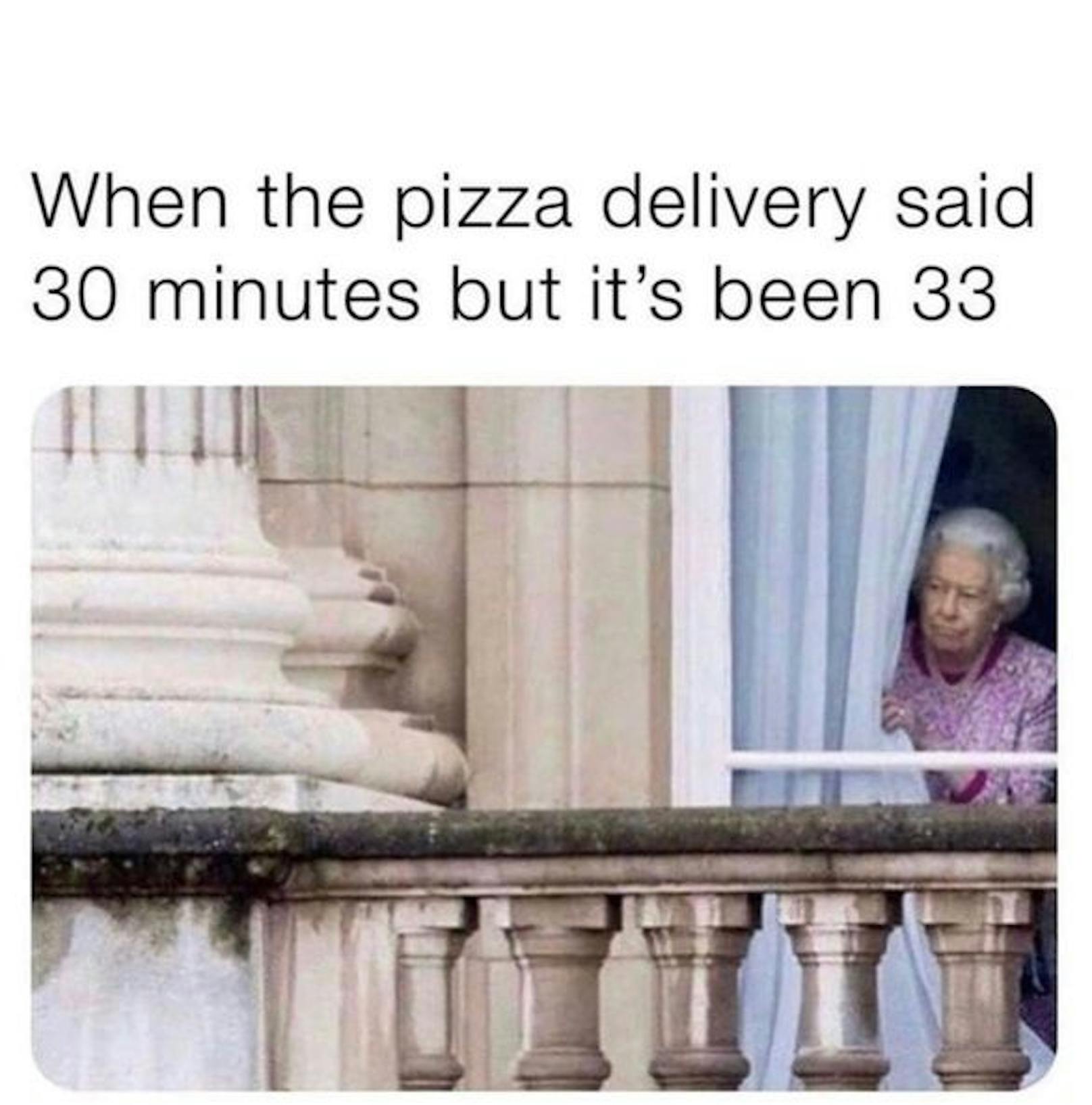 "Wenn der Pizza-Lieferant 30 Minuten brauchen sollte, nun aber schon 33 Minuten verstrichen sind."