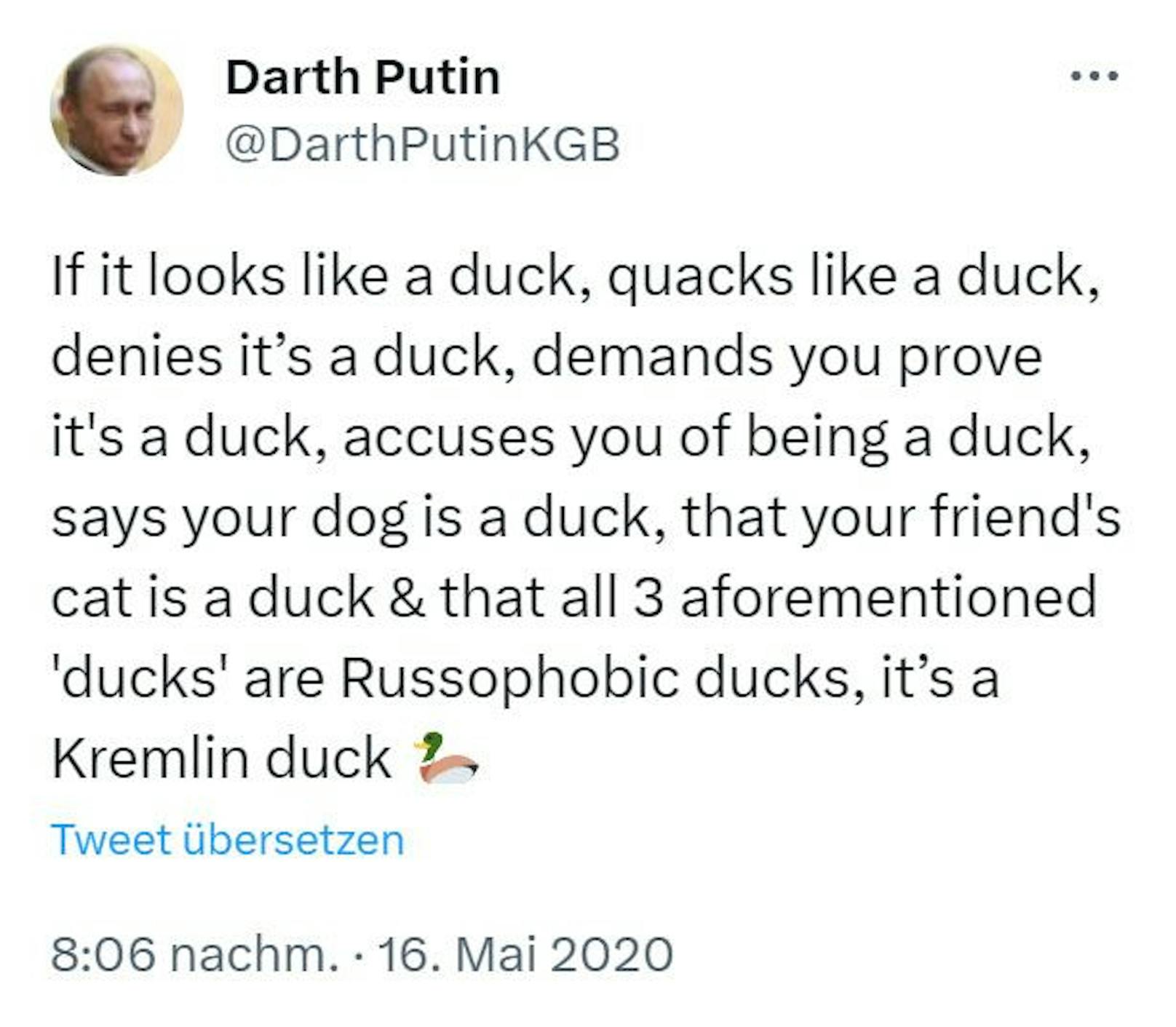 "Wenn es aussieht wie eine Ente, quakt wie eine Ente, abstreitet, eine Ente zu sein, von dir Beweise verlangt, eine Ente zu sein, dich beschuldigt, selbst eine Ente zu sein, behauptet, dein Hund und die Katze deines Freundes wären Enten und sagt, alle drei zuvor genannten 'Enten' sind russophobische Enten, dann ist es eine Kreml-Ente."